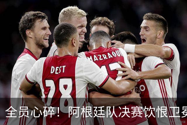 全员心碎！阿根廷队决赛饮恨卫冕失败，主教练发布会失控泪崩