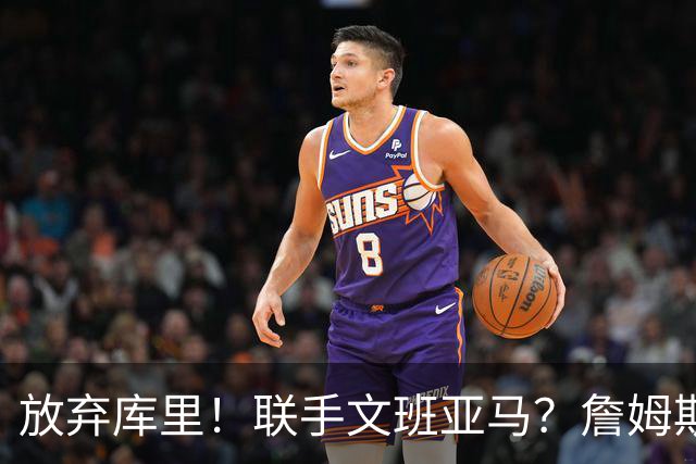 放弃库里！联手文班亚马？詹姆斯终于想明白了，马刺才是他的归宿