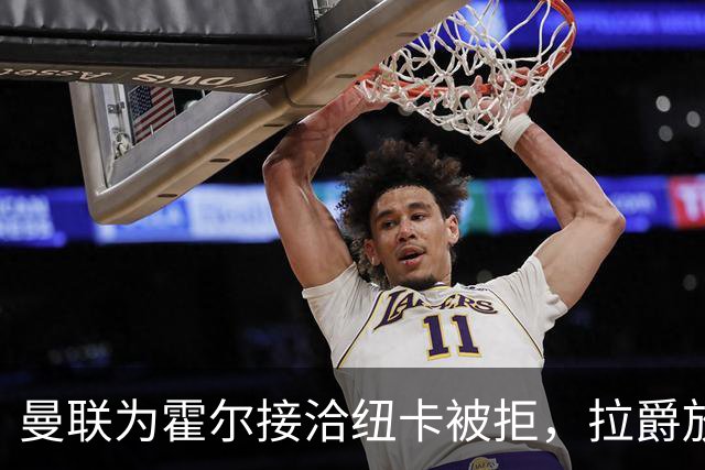 曼联为霍尔接洽纽卡被拒，拉爵放弃！曼联夏窗全部首选目标均失败