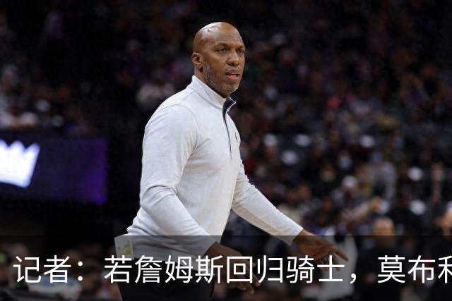 记者：若詹姆斯回归骑士，莫布利或成交易筹码